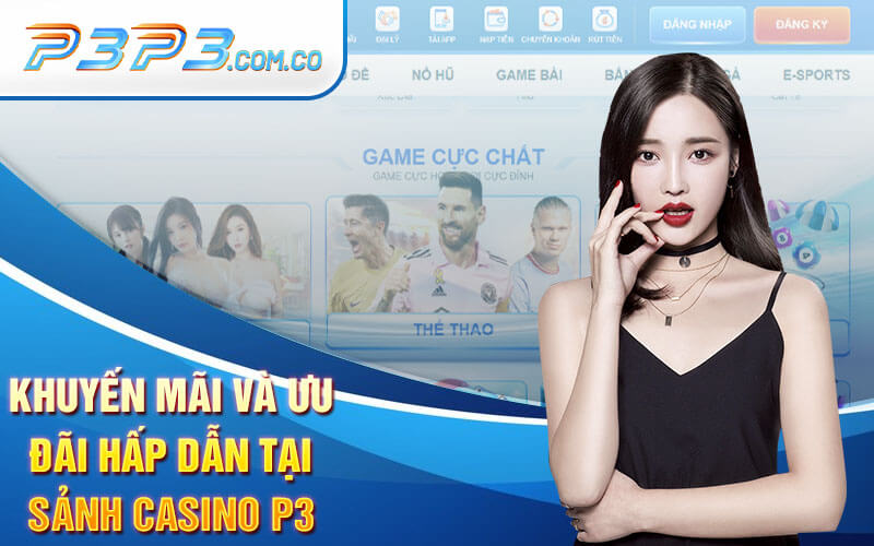 Khuyến Mãi Và Ưu Đãi Hấp Dẫn Tại Sảnh Casino P3