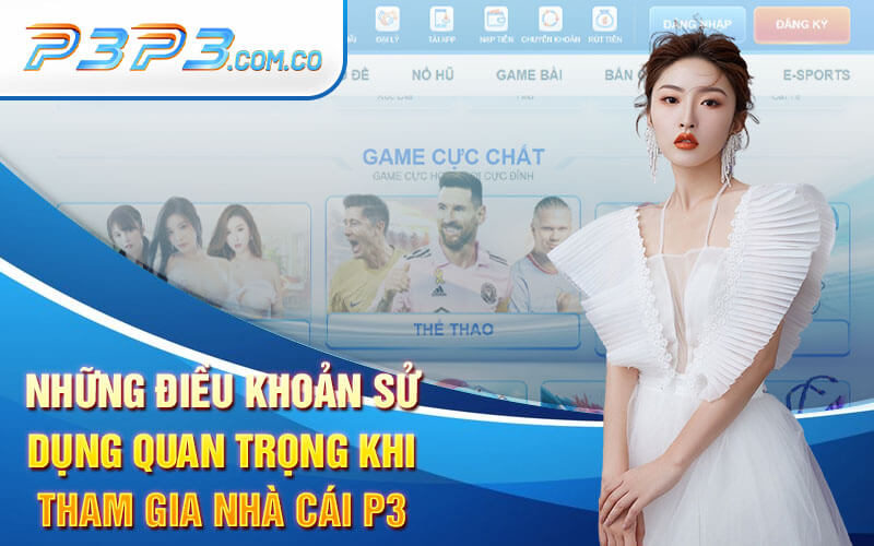 Những Điều Khoản Sử Dụng Quan Trọng Khi Tham Gia Nhà Cái P3