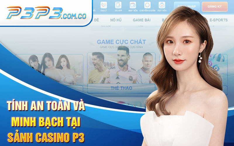 Tính An Toàn Và Minh Bạch Tại Sảnh Casino P3